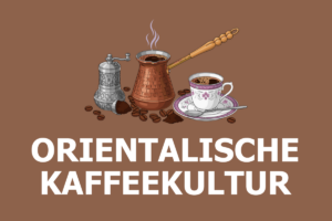 Die Kunst der orientalischen Kaffeekultur – Eine Einführung